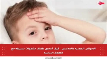الأمراض المعدية بالمدارس.. كيف تحمين طفلك بخطوات بسيطة مع انطلاق الدراسة